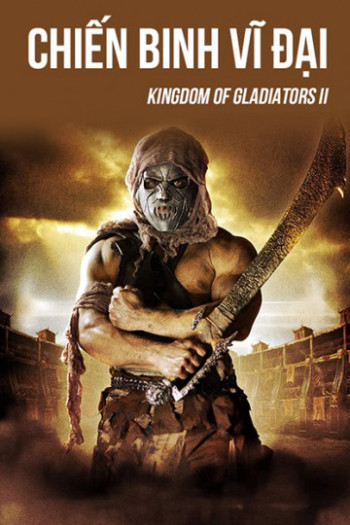 Chiến Binh Vĩ Đại (Kingdom Of Gladiators II) [2017]