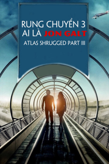 Rung Chuyển 3: Ai Là Jon Galt (Atlas Shrugged Part III) [2014]